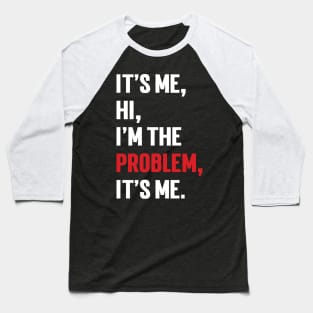 It's Me, Hi, I'm The Problem, It's Me. v9 Baseball T-Shirt